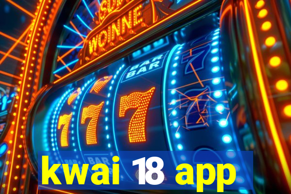 kwai 18 app